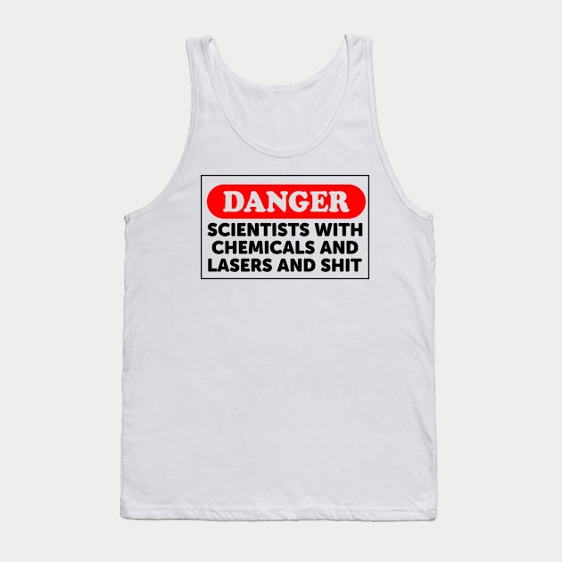 Danger: Scientists With Chemicals And Lasers And Shit Tank Top by ScienceCorner